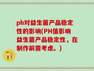 ph对益生菌产品稳定性的影响(PH值影响益生菌产品稳定性，在制作前需考虑。)