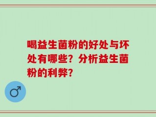 喝益生菌粉的好处与坏处有哪些？分析益生菌粉的利弊？