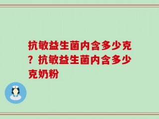 抗敏益生菌内含多少克？抗敏益生菌内含多少克奶粉