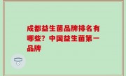 成都益生菌品牌排名有哪些？中国益生菌第一品牌