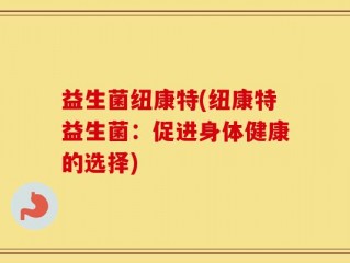 益生菌纽康特(纽康特益生菌：促进身体健康的选择)