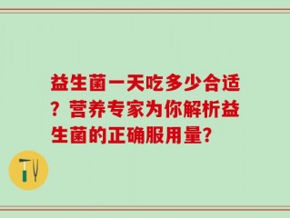 益生菌一天吃多少合适？营养专家为你解析益生菌的正确服用量？