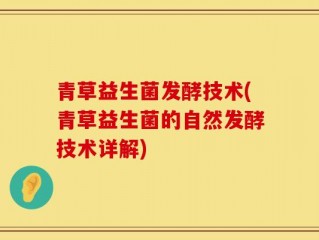 青草益生菌发酵技术(青草益生菌的自然发酵技术详解)