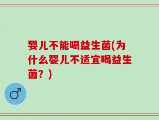 婴儿不能喝益生菌(为什么婴儿不适宜喝益生菌？)