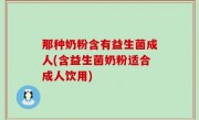 那种奶粉含有益生菌成人(含益生菌奶粉适合成人饮用)