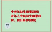 中老年益生菌果蔬粉(老年人专属益生菌果蔬粉，提升身体健康)