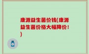 康源益生菌价钱(康源益生菌价格大幅降价！)