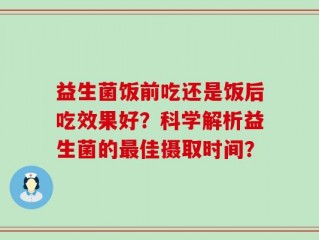 益生菌饭前吃还是饭后吃效果好？科学解析益生菌的最佳摄取时间？