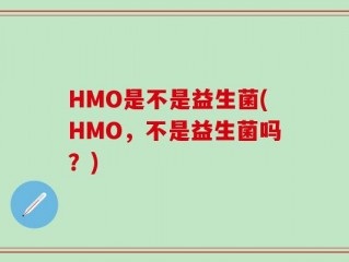 HMO是不是益生菌(HMO，不是益生菌吗？)