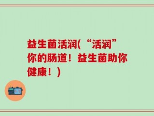 益生菌活润(“活润”你的肠道！益生菌助你健康！)