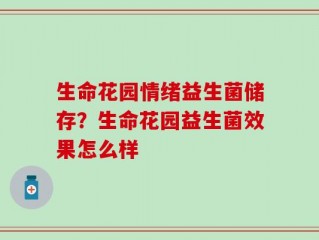生命花园情绪益生菌储存？生命花园益生菌效果怎么样