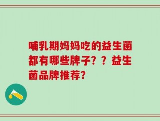 哺乳期妈妈吃的益生菌都有哪些牌子？？益生菌品牌推荐？