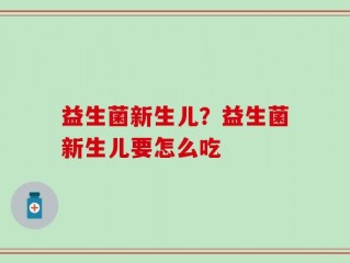 益生菌新生儿？益生菌新生儿要怎么吃