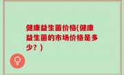 健康益生菌价格(健康益生菌的市场价格是多少？)