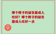 哪个牌子的益生菌成人吃好？哪个牌子的益生菌成人吃好一点