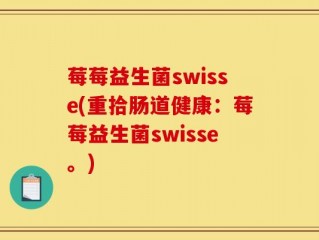 莓莓益生菌swisse(重拾肠道健康：莓莓益生菌swisse。)