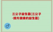 三公子益生菌(三公子-提升健康的益生菌)
