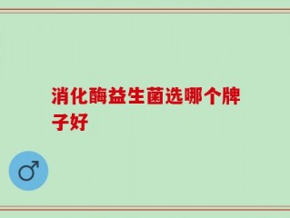 消化酶益生菌选哪个牌子好