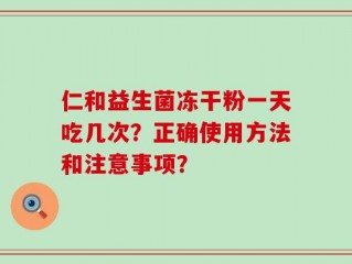 仁和益生菌冻干粉一天吃几次？正确使用方法和注意事项？