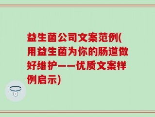 益生菌公司文案范例(用益生菌为你的肠道做好维护——优质文案样例启示)