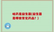 啥药是益生菌(益生菌是哪些常见药品？)