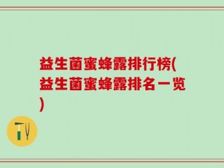 益生菌蜜蜂露排行榜(益生菌蜜蜂露排名一览)