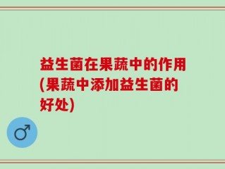 益生菌在果蔬中的作用(果蔬中添加益生菌的好处)