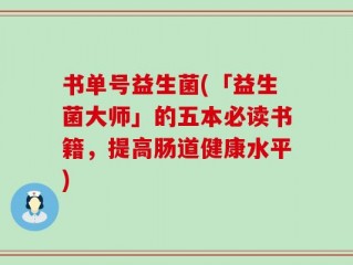 书单号益生菌(「益生菌大师」的五本必读书籍，提高肠道健康水平)