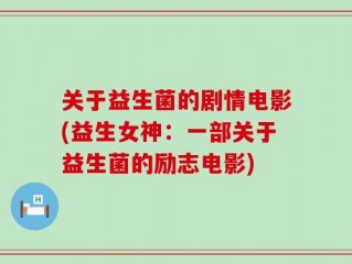 关于益生菌的剧情电影(益生女神：一部关于益生菌的励志电影)