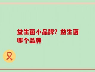 益生菌小品牌？益生菌哪个品牌