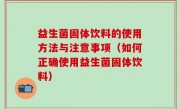 益生菌固体饮料的使用方法与注意事项（如何正确使用益生菌固体饮料）