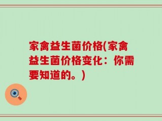 家禽益生菌价格(家禽益生菌价格变化：你需要知道的。)