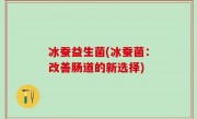 冰蚕益生菌(冰蚕菌：改善肠道的新选择)