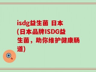 isdg益生菌 日本(日本品牌ISDG益生菌，助你维护健康肠道)