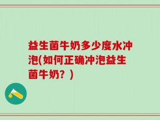 益生菌牛奶多少度水冲泡(如何正确冲泡益生菌牛奶？)