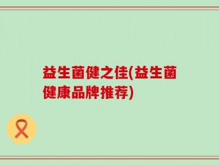 益生菌健之佳(益生菌健康品牌推荐)