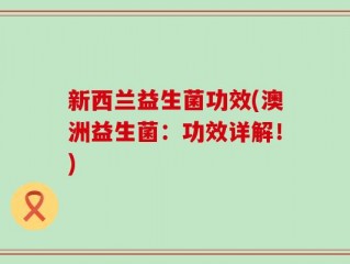 新西兰益生菌功效(澳洲益生菌：功效详解！)
