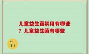 儿童益生菌禁用有哪些？儿童益生菌有哪些