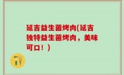 延吉益生菌烤肉(延吉独特益生菌烤肉，美味可口！)