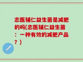 志医辅仁益生菌是减肥的吗(志医辅仁益生菌：一种有效的减肥产品？)