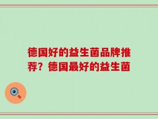 德国好的益生菌品牌推荐？德国最好的益生菌