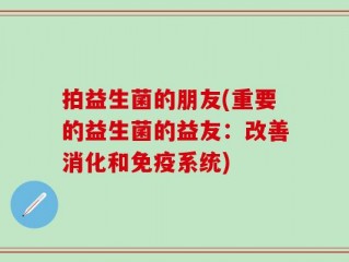 拍益生菌的朋友(重要的益生菌的益友：改善消化和免疫系统)