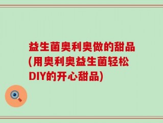 益生菌奥利奥做的甜品(用奥利奥益生菌轻松DIY的开心甜品)