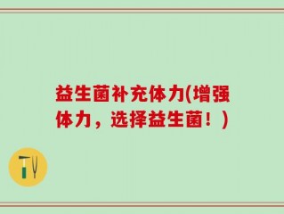 益生菌补充体力(增强体力，选择益生菌！)