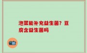 泡菜能补充益生菌？豆腐含益生菌吗