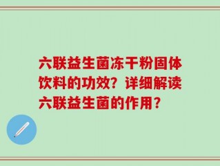 六联益生菌冻干粉固体饮料的功效？详细解读六联益生菌的作用？