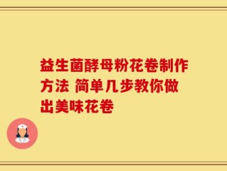 益生菌酵母粉花卷制作方法 简单几步教你做出美味花卷