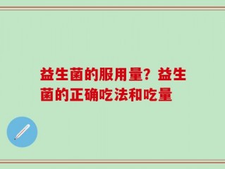 益生菌的服用量？益生菌的正确吃法和吃量
