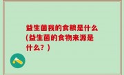 益生菌我的食粮是什么(益生菌的食物来源是什么？)