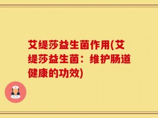 艾缇莎益生菌作用(艾缇莎益生菌：维护肠道健康的功效)